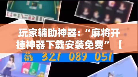 玩家辅助神器:“麻将开挂神器下载安装免费”【透视软件教程分享】