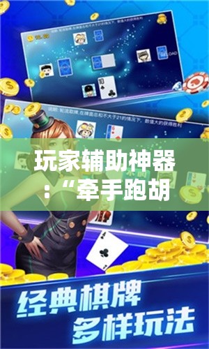 玩家辅助神器:“牵手跑胡子开挂APP”最新辅助详细教程