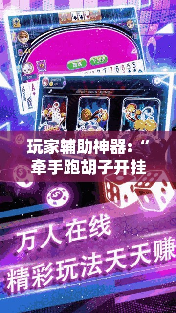 玩家辅助神器:“牵手跑胡子开挂APP”最新辅助详细教程