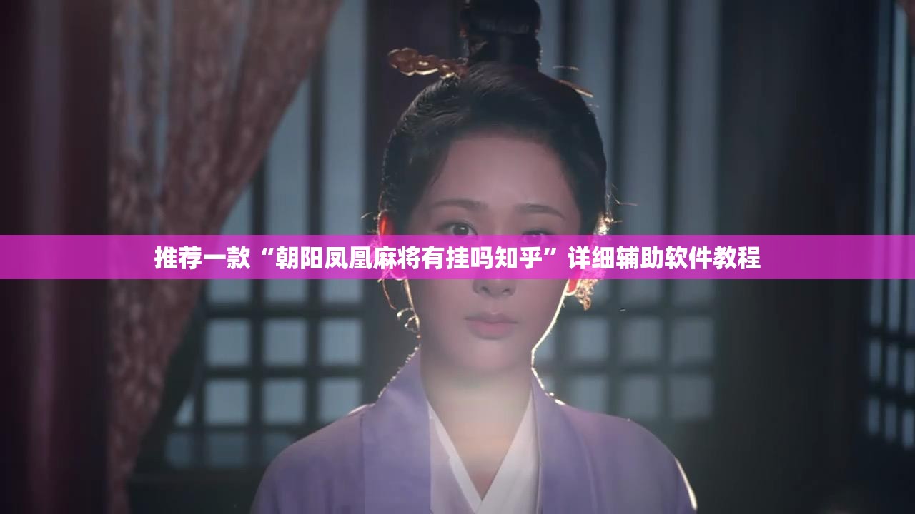 推荐一款“朝阳凤凰麻将有挂吗知乎”详细辅助软件教程