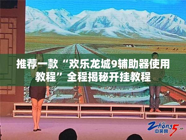 推荐一款“欢乐龙城9辅助器使用教程”全程揭秘开挂教程