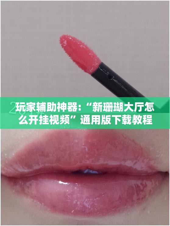 玩家辅助神器:“新珊瑚大厅怎么开挂视频”通用版下载教程