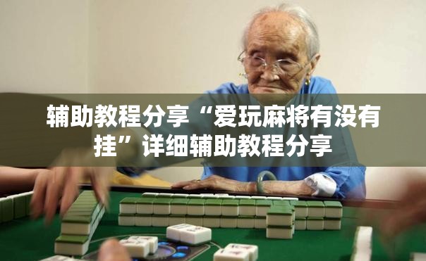 辅助教程分享“爱玩麻将有没有挂”详细辅助教程分享