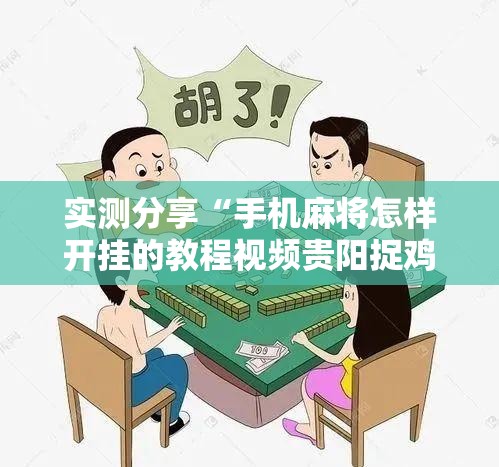实测分享“手机麻将怎样开挂的教程视频贵阳捉鸡”原来有挂 难怪会一直输