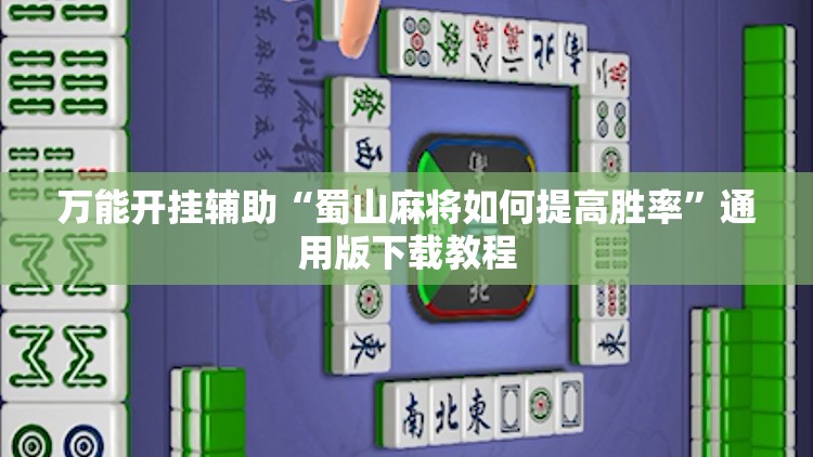 万能开挂辅助“蜀山麻将如何提高胜率”通用版下载教程