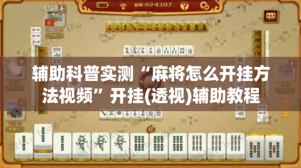 辅助科普实测“麻将怎么开挂方法视频	”开挂(透视)辅助教程
