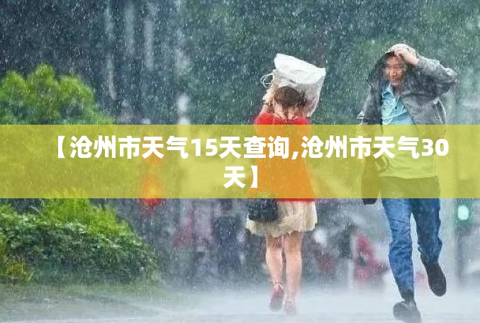 【沧州市天气15天查询,沧州市天气30天】 【沧州市天气15天查询,沧州市天气30天】