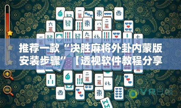 推荐一款“决胜麻将外卦内蒙版安装步骤”【透视软件教程分享】