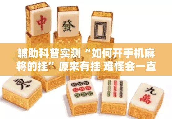 辅助科普实测“如何开手机麻将的挂	”原来有挂 难怪会一直输