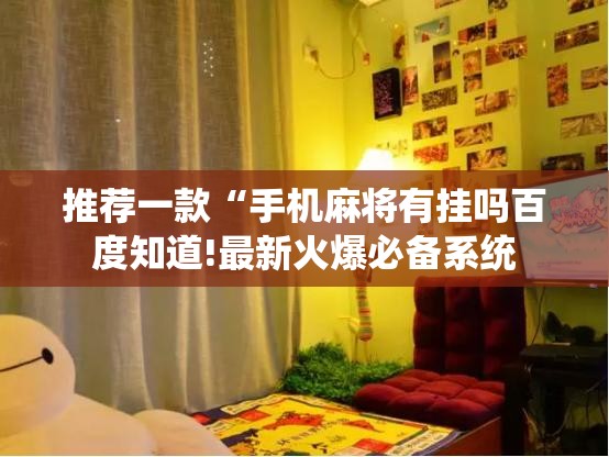 推荐一款“手机麻将有挂吗百度知道!最新火爆必备系统