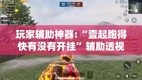 玩家辅助神器:“壹起跑得快有没有开挂	”辅助透视教程