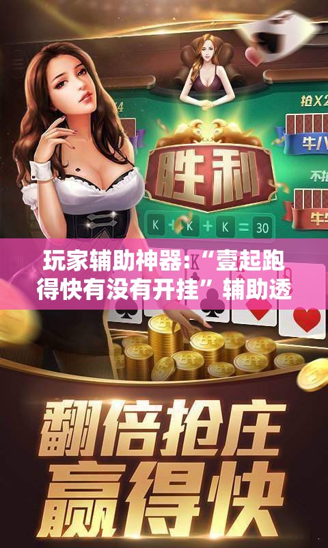 玩家辅助神器:“壹起跑得快有没有开挂”辅助透视教程