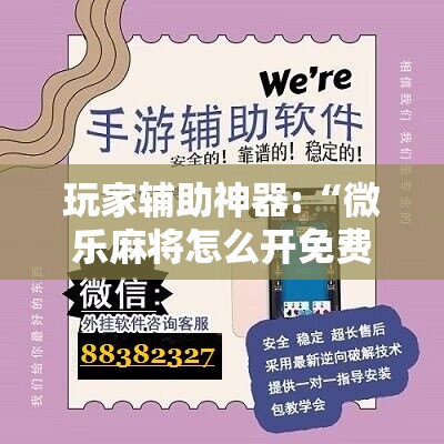 玩家辅助神器:“微乐麻将怎么开免费的挂教程”详细辅助教程分享