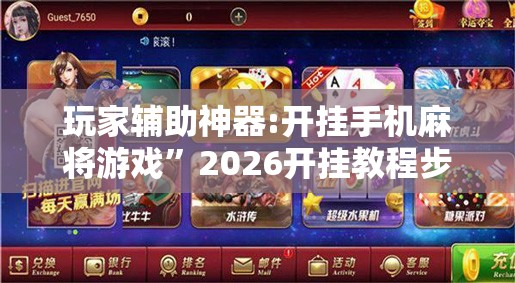 玩家辅助神器:开挂手机麻将游戏”2026开挂教程步骤