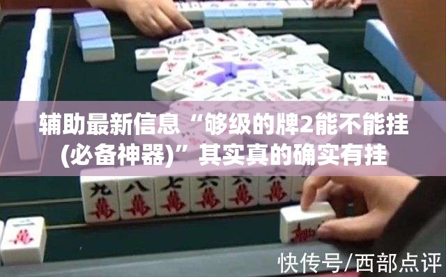 辅助最新信息“够级的牌2能不能挂(必备神器)”其实真的确实有挂